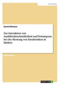 Zur Interaktion von Ausfallwahrscheinlichkeit und Verlustquote bei der Messung von Kreditrisiken in Banken