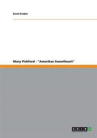 Mary Pickford - "Amerikas Sweetheart"