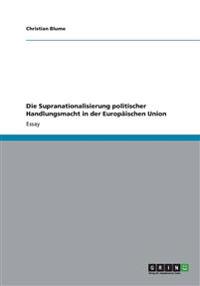 Die Supranationalisierung politischer Handlungsmacht in der Europäischen Union
