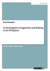 An Investigation of Aggression and Bullying in the Workplace