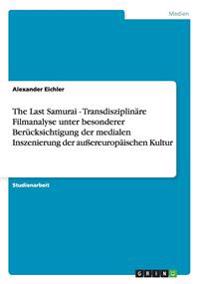 The Last Samurai - Transdisziplinäre Filmanalyse unter besonderer Berücksichtigung der medialen Inszenierung der außereuropäischen Kultur