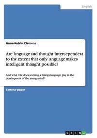 Are language and thought interdependent to the extent that only language makes intelligent thought possible?