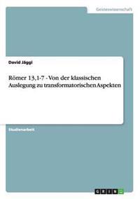 Römer 13,1-7 - Von der klassischen Auslegung zu transformatorischen Aspekten