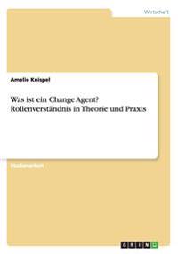 Was ist ein Change Agent? Rollenverständnis in Theorie und Praxis