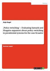 'Policy switching' - Evaluating Samuels and Shugarts argument about policy switching in presidential systems for the case Ecuador
