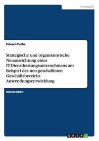 Strategische und organisatorische Neuausrichtung eines IT-Dienstleistungsunternehmens am Beispiel des neu geschaffenen Geschäftsbereichs Anwendungsentwicklung