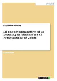Die Rolle der Ratingagenturen für die Entstehung der Finanzkrise und die Konsequenzen für die Zukunft