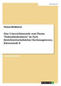 Eine Unterrichtsstunde zum Thema "Einkaufskalkulation" im Fach Betriebswirtschaftslehre/ Rechnungswesen, Klassenstufe 8
