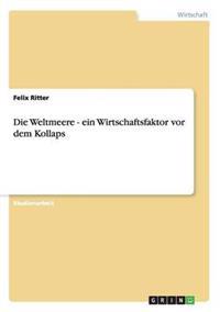Die Weltmeere - ein Wirtschaftsfaktor vor dem Kollaps