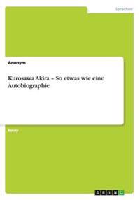 Kurosawa Akira - So etwas wie eine Autobiographie