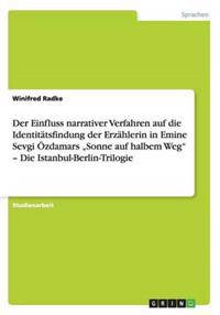 Der Einfluss narrativer Verfahren auf die Identitätsfindung der Erzählerin in Emine Sevgi Özdamars "Sonne auf halbem Weg" - Die Istanbul-Berlin-Trilogie
