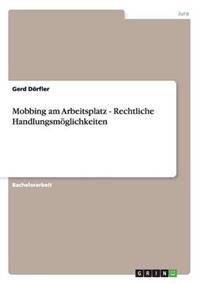 Mobbing am Arbeitsplatz - Rechtliche Handlungsmöglichkeiten