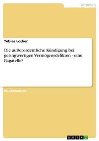 Die außerordentliche Kündigung bei geringwertigen Vermögensdelikten - eine Bagatelle?