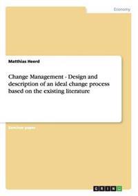 Change Management - Design and description of an ideal change process based on the existing literature