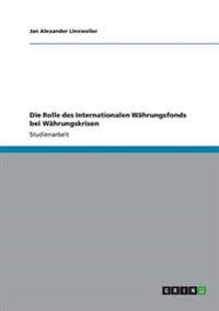 Die Rolle des Internationalen Währungsfonds bei Währungskrisen