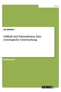 Fu ball Und Nationalismus. Eine Soziologische Untersuchung
