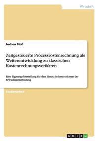 Zeitgesteuerte Prozesskostenrechnung als Weiterentwicklung zu klassischen Kostenrechnungsverfahren