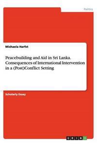 Peacebuilding and Aid in Sri Lanka. Consequences of International Intervention in a (Post)Conflict Setting