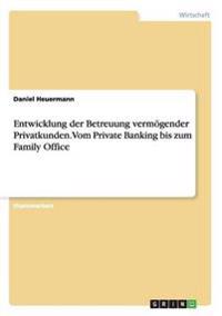 Die Betreuung vermögender Privatkunden. Vom Private Banking bis zum Family Office
