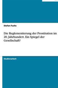 Die Reglementierung der Prostitution im 20. Jahrhundert. Ein Spiegel der Gesellschaft?