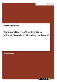 Bis(s) aufs Blut. Das Vampirmotiv in Jelineks "Krankheit oder Moderne Frauen"