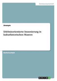 Erlebnisorientierte Inszenierung in kulturhistorischen Museen