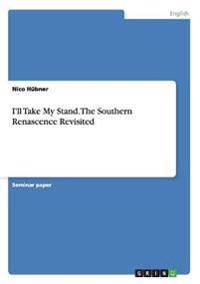 I'll Take My Stand. The Southern Renascence Revisited
