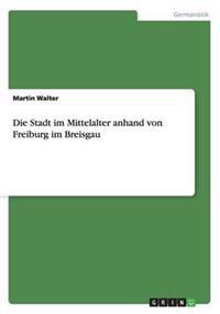 Die Stadt im Mittelalter anhand von Freiburg im Breisgau
