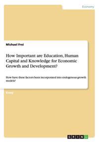 How Important are Education, Human Capital and Knowledge for Economic Growth and Development?