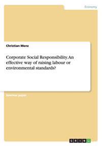 Corporate Social Responsibility. an Effective Way of Raising Labour or Environmental Standards?