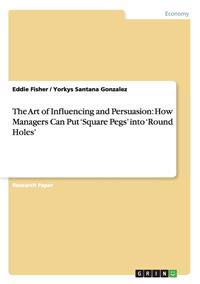 The Art of Influencing and Persuasion