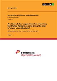 Are Kevin Bales' suggestions for reforming the United Nations so as to bring the end of slavery too idealistic?