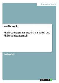 Philosophieren mit Liedern im Ethik- und Philosophieunterricht