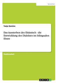 Das Aussterben des Elsässisch - die Entwicklung des Dialektes im bilingualen Elsass
