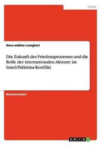 Die Zukunft des Friedensprozesses und die Rolle der internationalen Akteure im Israel-Palästina-Konflikt