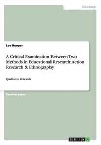 A Critical Examination Between Two Methods in Educational Research: Action Research & Ethnography