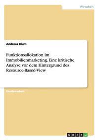 Funktionsallokation im Immobilienmarketing. Eine kritische Analyse vor dem Hintergrund des Resource-Based-View