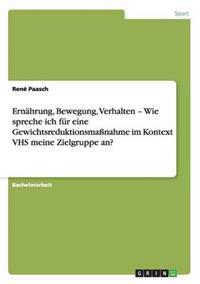 Ernährung, Bewegung, Verhalten - Wie spreche ich für eine Gewichtsreduktionsmaßnahme im Kontext VHS meine Zielgruppe an?