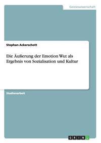 Die Äußerung der Emotion Wut als Ergebnis von Sozialisation und Kultur