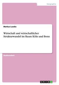Wirtschaft und wirtschaftlicher Strukturwandel im Raum Köln und Bonn