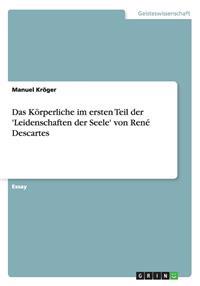Das Koerperliche im ersten Teil der 'Leidenschaften der Seele' von Rene Descartes