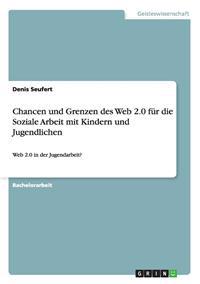 Chancen und Grenzen des Web 2.0 für die Soziale Arbeit mit Kindern und Jugendlichen