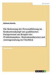 Die Bedeutung der Personalführung im Konkurrenzkampf um qualifiziertes Fachpersonal am Beispiel des IT-Arbeitsmarktes - Motivationstheorien und Anreizgestaltung im Überblick