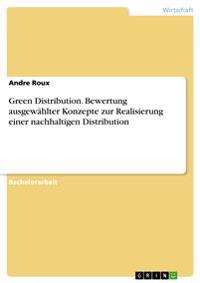 Green Distribution. Bewertung ausgewählter Konzepte zur Realisierung einer nachhaltigen Distribution