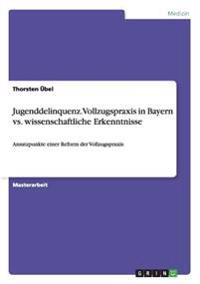 Jugenddelinquenz. Vollzugspraxis in Bayern vs. wissenschaftliche Erkenntnisse