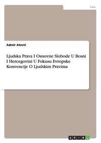 Ljudska Prava I Osnovne Slobode U Bosni I Hercegovini U Fokusu Evropske Konvencije O Ljudskim Pravima