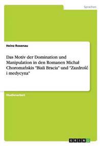Das Motiv der Domination und Manipulation in den Romanen Michal Choromanskis "Biali Bracia" und "Zazdrosc i medycyna"