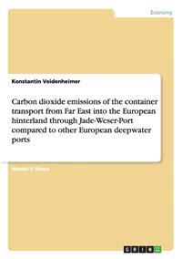Carbon dioxide emissions of the container transport from Far East into the European hinterland through Jade-Weser-Port compared to other European deepwater ports
