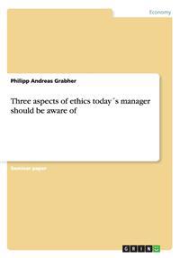 Three aspects of ethics todays manager should be aware of