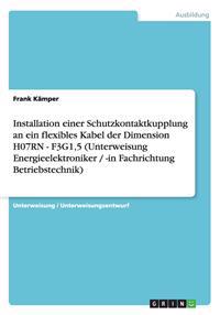 Installation einer Schutzkontaktkupplung an ein flexibles Kabel der Dimension H07RN - F3G1,5 (Unterweisung Energieelektroniker / -in Fachrichtung Betr